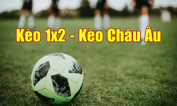 Kèo châu Âu 1x2 khá dễ chơi và dễ thắng cược